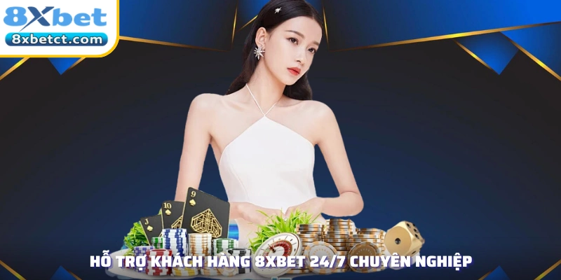 Hỗ trợ khách hàng 8XBET 24/7 chuyên nghiệp